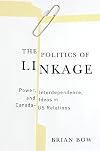 The Politics of Linkage: Power, Interdependence, and Ideas in Canada-US Relations