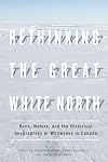Rethinking the Great White North: Race, Nature, and the Historical Geographies of Whiteness in Canada