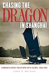 Chasing the dragon in Shanghai Canada's early relations with China, 1858-1952