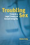 Troubling Sex: Towards a Legal Theory of Sexual Integrity (Law and Society)