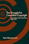The Struggle for Canadian Copyright: Imperialism to Internationalism, 1842-1971