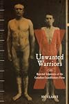 Unwanted Warriors: The Rejected Volunteers of the Canadian Expeditionary Force