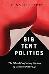 Big Tent Politics: The Liberal Party's Long Mastery of Canada's Public Life (Brenda and David Mclean Canadian Studies)