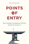 Points of entry : how Canada's immigration officers decide who gets in