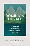 Dominion of Race: Rethinking Canada's International History