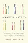 A Family Matter: Citizenship, Conjugal Relationships, and Canadian Immigration Policy