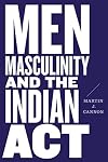 Men, Masculinity, and the Indian Act