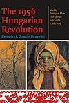 The 1956 Hungarian Revolution : Hungarian and Canadian Perspectives