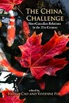 The China Challenge : Sino-Canadian Relations in the 21st Century