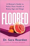 Floored: A Woman's Guide to Pelvic Floor Health at Every Age and Stage