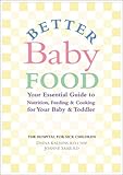 Better Baby Food Your Essential Guide To Nutrition Feeding Cooking For Your Baby Toddler