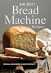300 Best Bread Machine Recipes