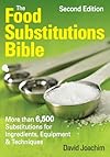 The Food Substitutions Bible: More than 5,000 Substitutions for Ingredients, Equipment and Techniques