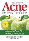 The Complete Acne Health and Diet Guide: Naturally Clear Skin Without Antibiotics