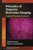 Principles Of Magnetic Resonance Imaging A Signal Processing Perspective