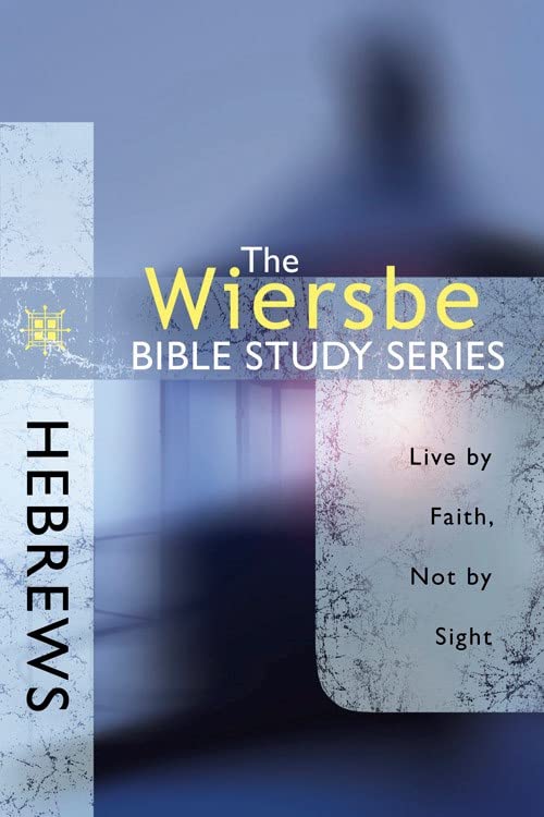 The Wiersbe Bible Study Series: Hebrews: Live by Faith, Not by Sight book cover