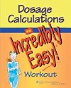 Dosage Calculations: An Incredibly Easy! Workout (Incredibly Easy! Series®)