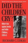 Did the Children Cry: Hitler's War Against Jewish and Polish Children, 1939-45 (Hitler's War Against Jewish and Polish Children, 1939-1945)