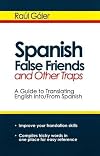 Spanish False Friends and Other Traps: A Guide to Translating English Into/From Spanish