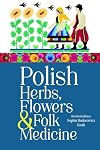Polish Herbs, Flowers & Folk Medicine (Polish Interest)