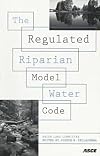The Regulated Riparian Model Water Code: Final Report of the Water Laws Committee of the Water Resources Planning and Ma
