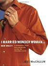 I Married Wonder Woman...Now What?: A Superhero's Guide for Leading and Loving the 'Proverbs 31' Wife