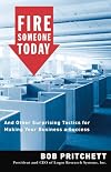 Fire Someone Today: And Other Surprising Tactics for Making Your Business a Success