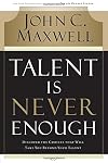 Talent Is Never Enough: Discover the Choices That Will Take You Beyond Your Talent