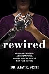 Rewired: An Unlikely Doctor, a Brave Amputee, and the Medical Miracle That Made History