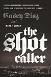 The Shot Caller: A Latino Gangbanger’s Miraculous Escape from a Life of Violence to a New Life in Christ