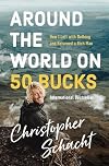 Around the World on 50 Bucks: How I Left with Nothing and Returned a Rich Man