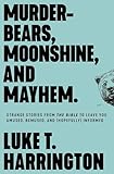 Murderbears Moonshine And Mayhem Strange Stories From The Bible To Leave You Amused Bemused And Hopefully Informed