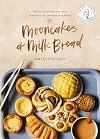 Mooncakes and Milk Bread: Sweet and Savory Recipes Inspired by Chinese Bakeries