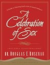 A Celebration of Sex: A Guide to Enjoying God's Gift of Sexual Intimacy