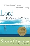 Lord, I Want To Be Whole: The Power Of Prayer And Scripture In Emotional Healing