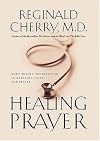 Healing Prayer: Gods Divine Intervention in Medicine, Faith, and Prayer