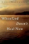 When God Doesn't Heal Now
