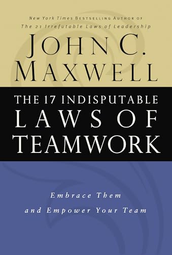 The 17 Indisputable Laws of Teamwork: Embrace Them and Empower Your Team book cover