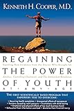 Regaining The Power Of Youth At Any Age Startling New Evidence From The Doctor Who Brought Us Aerobics Controlling Cholesterol And The Antioxidant R