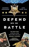 Defend Us in Battle: The True Story of MA2 Navy SEAL Medal of Honor Recipient Michael A. Monsoor