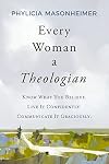 Every Woman a Theologian: Know What You Believe. Live It Confidently. Communicate It Graciously.