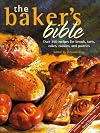 The Baker's Bible: Over 350 Recipes for Breads, Tarts, Cakes, Cookies, and Pastries