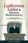 Ludicrous Laws and Mindless Misdemeanors: The Silliest Lawsuits and Unruliest Rulings of All Time