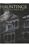 Hauntings: True Stories of Unquiet Spirits