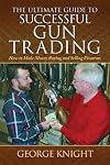 Ultimate Guide to Successful Gun Trading: How to Make Money Buying and Selling Firearms