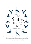 The Pilates Healing Bible: Tone Your Body with This Gentle, Effective Exercise System that Strengthens and Conditions the Muscles and Improves Posture and Breathing