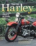 This Old Harley The Ultimate Tribute To The Worlds Greatest Motorcycle