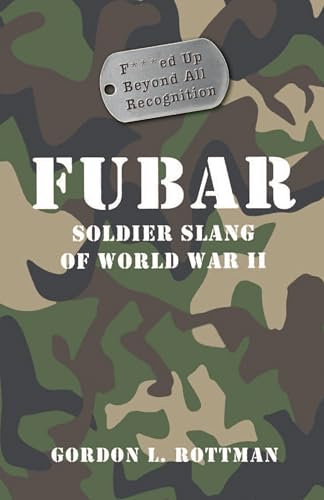 FUBAR: Soldier Slang of World War II (By: Gordon L. Rottman) cover