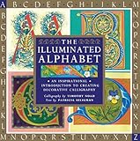 The Illuminated Alphabet An Inspirational Introduction To Creating Decorative Calligraphy