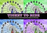 Ticket To Ride The Essential Guide To The Worlds Greatest Roller Coasters And Thrill Rides